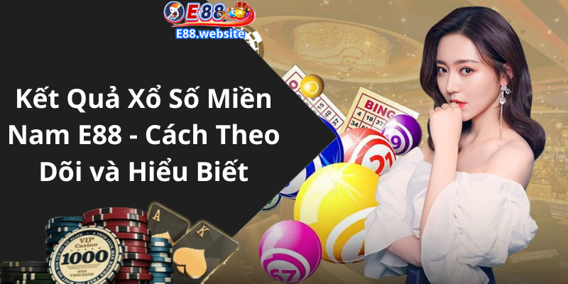 Kết Quả Xổ Số Miền Nam E88 - Cách Theo Dõi và Hiểu Biết