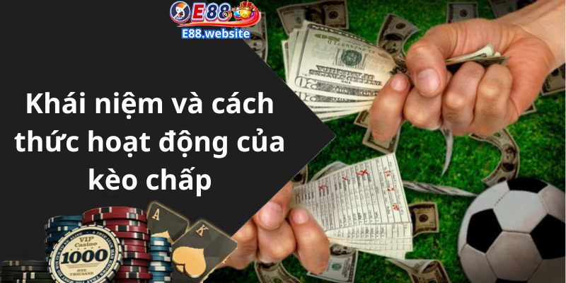 Khái niệm và cách thức hoạt động của kèo chấp