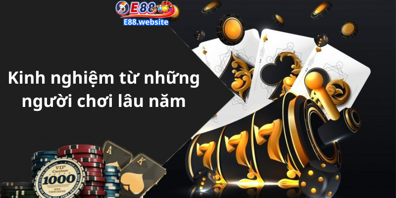 Kinh nghiệm từ những người chơi lâu năm