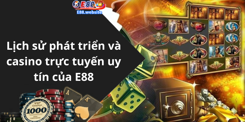 Lịch sử phát triển và casino trực tuyến uy tín của E88