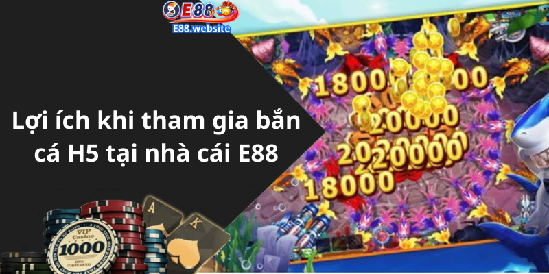 Lợi ích khi tham gia bắn cá H5 tại nhà cái E88