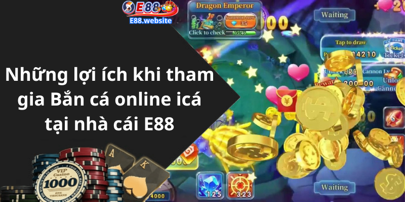 Những lợi ích khi tham gia Bắn cá online icá tại nhà cái E88