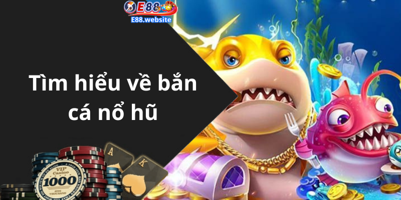 Tìm hiểu về bắn cá nổ hũ