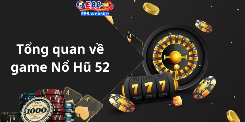 Tổng quan về game Nổ Hũ 52